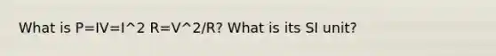 What is P=IV=I^2 R=V^2/R? What is its SI unit?