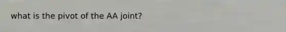 what is the pivot of the AA joint?