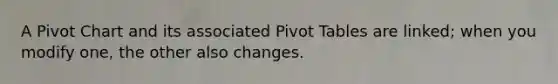 A Pivot Chart and its associated Pivot Tables are linked; when you modify one, the other also changes.