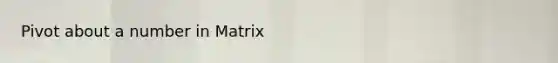 Pivot about a number in Matrix