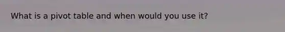 What is a pivot table and when would you use it?