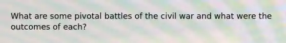 What are some pivotal battles of the civil war and what were the outcomes of each?