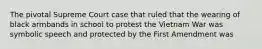 The pivotal Supreme Court case that ruled that the wearing of black armbands in school to protest the Vietnam War was symbolic speech and protected by the First Amendment was