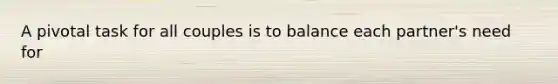 A pivotal task for all couples is to balance each partner's need for
