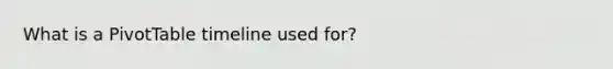 What is a PivotTable timeline used for?