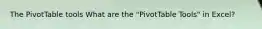 The PivotTable tools What are the "PivotTable Tools" in Excel?