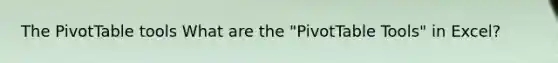 The PivotTable tools What are the "PivotTable Tools" in Excel?