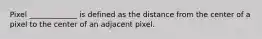 Pixel _____________ is defined as the distance from the center of a pixel to the center of an adjacent pixel.