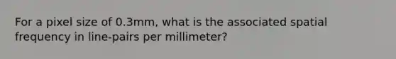 For a pixel size of 0.3mm, what is the associated spatial frequency in line-pairs per millimeter?