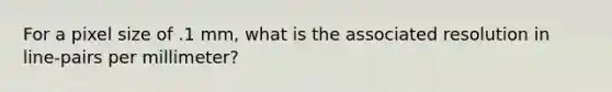 For a pixel size of .1 mm, what is the associated resolution in line-pairs per millimeter?