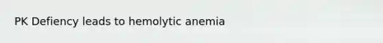 PK Defiency leads to hemolytic anemia