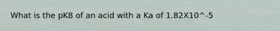 What is the pK8 of an acid with a Ka of 1.82X10^-5