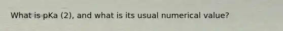 What is pKa (2), and what is its usual numerical value?
