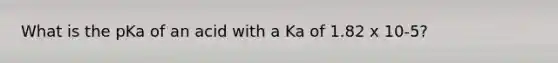 What is the pKa of an acid with a Ka of 1.82 x 10-5?