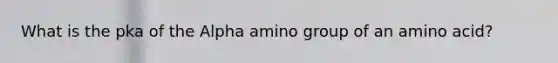 What is the pka of the Alpha amino group of an amino acid?