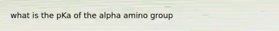 what is the pKa of the alpha amino group