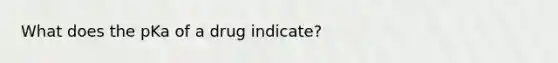 What does the pKa of a drug indicate?