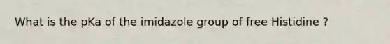 What is the pKa of the imidazole group of free Histidine ?