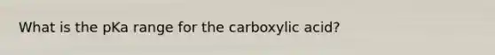 What is the pKa range for the carboxylic acid?