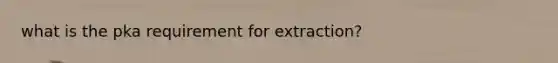 what is the pka requirement for extraction?