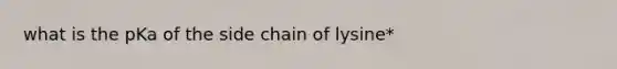 what is the pKa of the side chain of lysine*