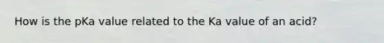 How is the pKa value related to the Ka value of an acid?