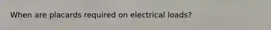 When are placards required on electrical loads?