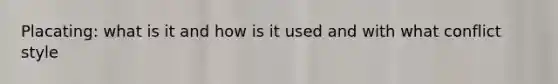 Placating: what is it and how is it used and with what conflict style