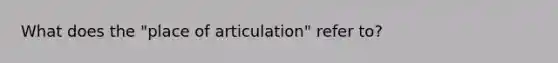 What does the "place of articulation" refer to?