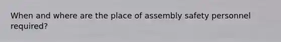 When and where are the place of assembly safety personnel required?