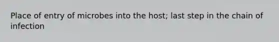 Place of entry of microbes into the host; last step in the chain of infection