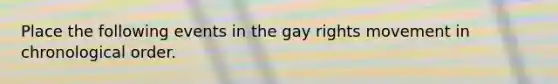 Place the following events in the gay rights movement in chronological order.