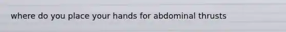 where do you place your hands for abdominal thrusts