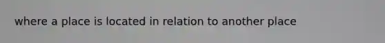 where a place is located in relation to another place