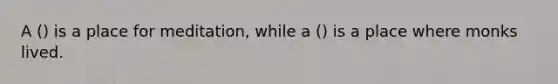 A () is a place for meditation, while a () is a place where monks lived.