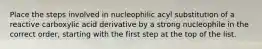 Place the steps involved in nucleophilic acyl substitution of a reactive carboxylic acid derivative by a strong nucleophile in the correct order, starting with the first step at the top of the list.