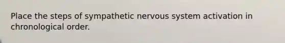 Place the steps of sympathetic nervous system activation in chronological order.