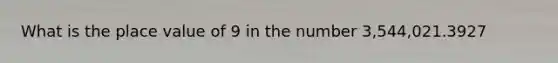 What is the place value of 9 in the number 3,544,021.3927