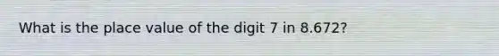 What is the place value of the digit 7 in 8.672?