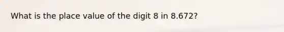 What is the place value of the digit 8 in 8.672?