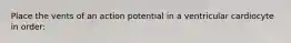 Place the vents of an action potential in a ventricular cardiocyte in order: