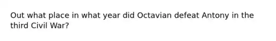 Out what place in what year did Octavian defeat Antony in the third Civil War?