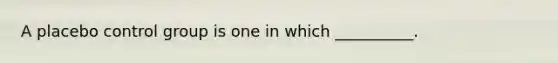 A placebo control group is one in which __________.