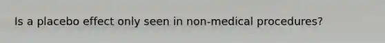 Is a placebo effect only seen in non-medical procedures?