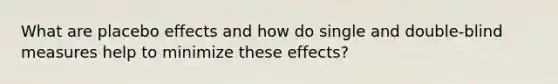 What are placebo effects and how do single and double-blind measures help to minimize these effects?