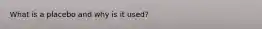 What is a placebo and why is it used?
