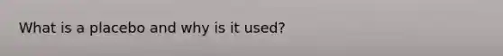 What is a placebo and why is it used?