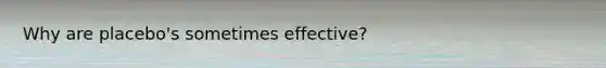 Why are placebo's sometimes effective?