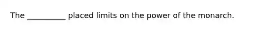 The __________ placed limits on the power of the monarch.