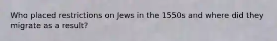 Who placed restrictions on Jews in the 1550s and where did they migrate as a result?